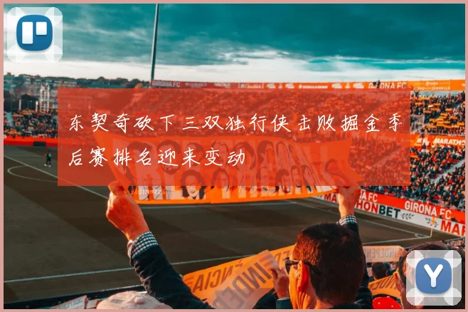 东契奇砍下三双独行侠击败掘金季后赛排名迎来变动