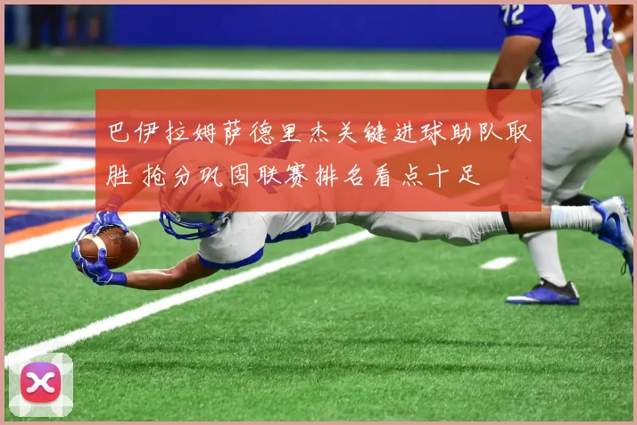 巴伊拉姆萨德里杰关键进球助队取胜 抢分巩固联赛排名看点十足