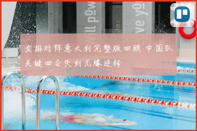 女排对阵意大利完整版回顾 中国队关键回合失利无缘逆转
