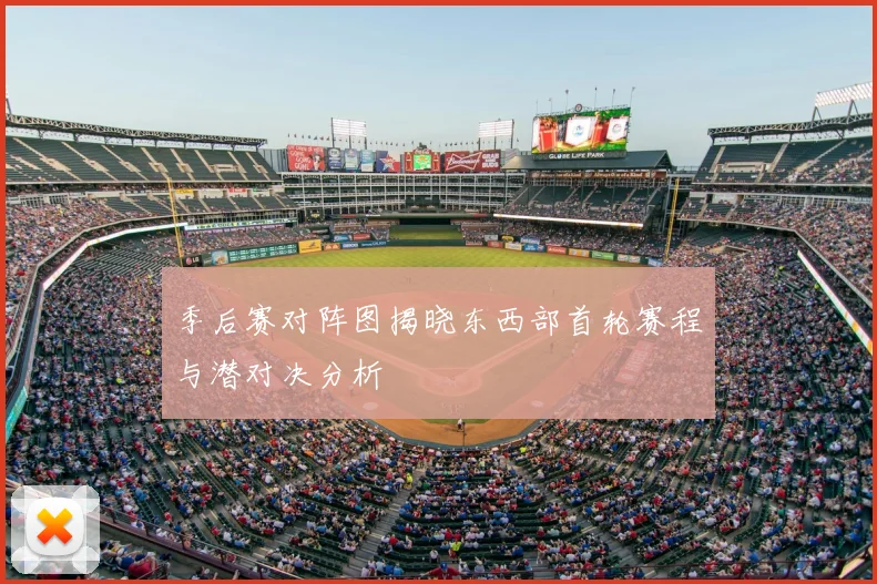 季后赛对阵图揭晓东西部首轮赛程与潜对决分析