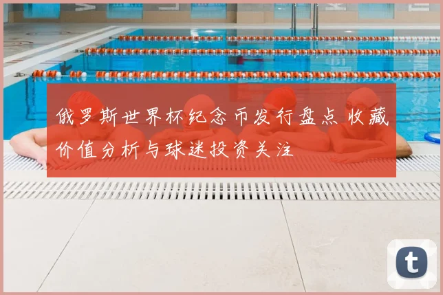 俄罗斯世界杯纪念币发行盘点 收藏价值分析与球迷投资关注