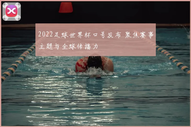 2022足球世界杯口号发布 聚焦赛事主题与全球传播力
