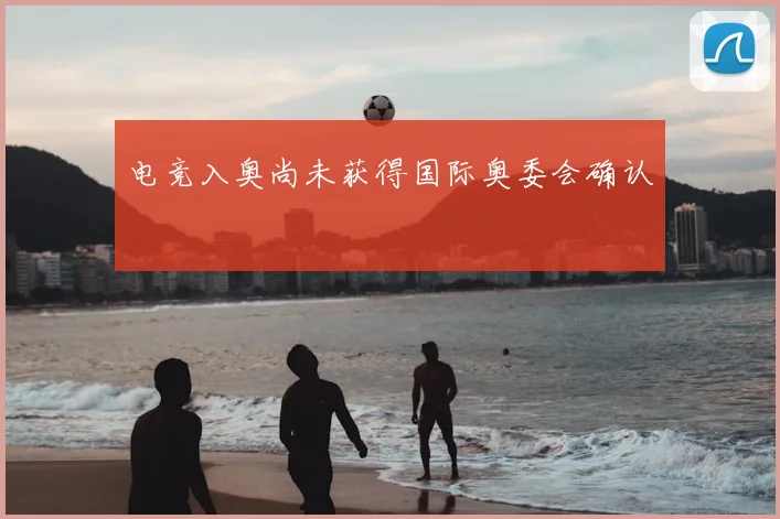 电竞入奥尚未获得国际奥委会确认